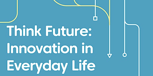 Imagem principal do evento Think Future: Innovation in Everyday Life