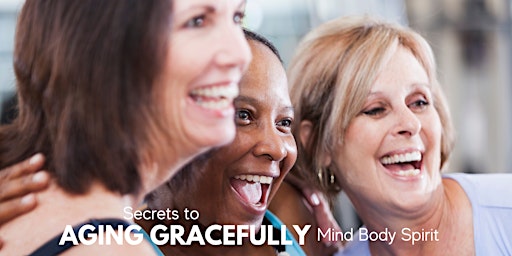 Hauptbild für Secrets to Aging Gracefully: Mind Body Spirit