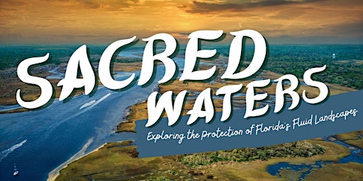 Hauptbild für Sacred Waters: Exploring the Protection of Florida’s Fluid Landscapes