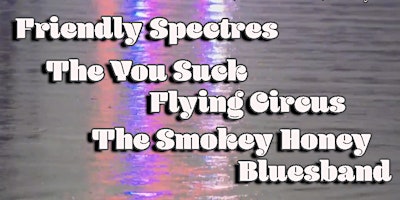 Friendly Spectres/The You Suck Flying Circus/The Smokey Honey Bluesband