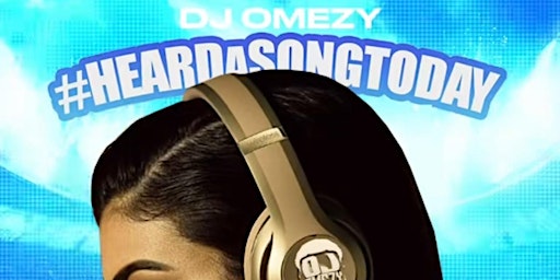 Primaire afbeelding van Heard A Song Today Playlist Party by DJ Omezy