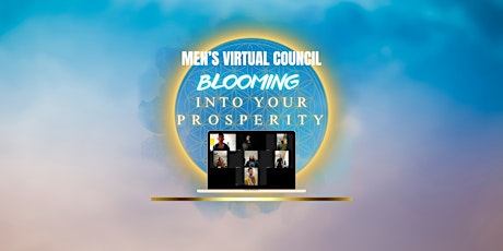 Men's Virtual Council; Blooming into your PROSPERITY.