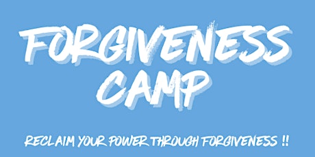 Forgiveness Camp- Reclaim Your Power Through Forgiveness