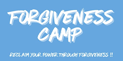 Forgiveness Camp- Reclaim Your Power Through Forgiveness primary image