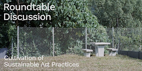 Roundtable Discussion: Cultivation of Sustainable Art Practices