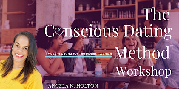 The Conscious Dating Method™ Workshop: Modern Dating For The Modern Woman