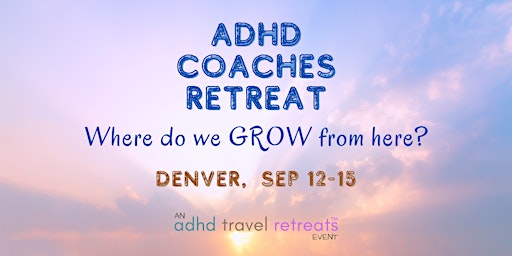 Imagem principal do evento ADHD Coaches Retreat Denver: Where Do We GROW From Here?