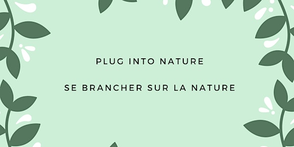 Plug Into Nature / Se connecter à la nature