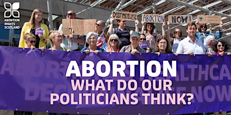 Abortion:What Do Our Politicians Think? Abortion Rights Scotland AGM