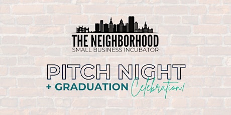 The Neighborhood Small Business Incubator - PITCH NIGHT + GRADUATION CELEBRATION!