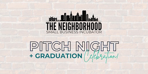 Primaire afbeelding van The Neighborhood Small Business Incubator - PITCH NIGHT + GRADUATION CELEBRATION!