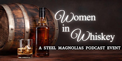 Image principale de Women in Whiskey: A Steel Magnolias Podcast Event