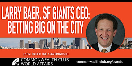 Imagem principal do evento Larry Baer, San Francisco Giants CEO: Betting Big on the City