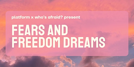 Primaire afbeelding van Platform x Who's Afraid? present: Fears and Freedom Dreams