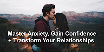 Hauptbild für Master Anxiety, Gain Confidence + Transform Your Relationships