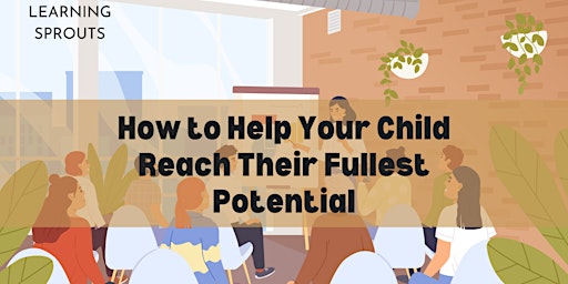 Primaire afbeelding van How to Help Your Child Reach Their Fullest Potential