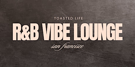 Toasted Life R&B Vibe Lounge  San Francisco
