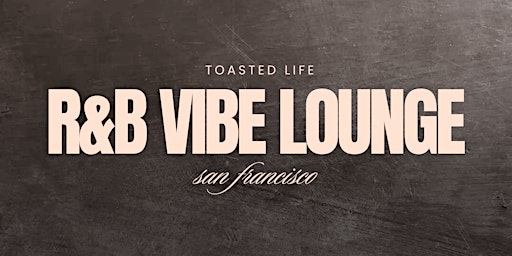 Primaire afbeelding van Toasted Life R&B Vibe Lounge  San Francisco