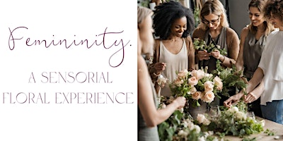 Femininity:  A Sensorial Floral Workshop Experience! primary image