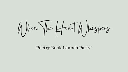 When The Heart Whispers: Poetry Book Launch Party!