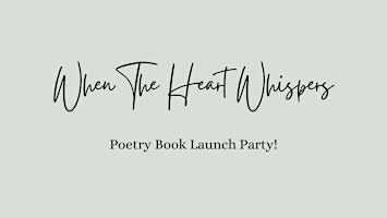 Imagen principal de When The Heart Whispers: Poetry Book Launch Party!