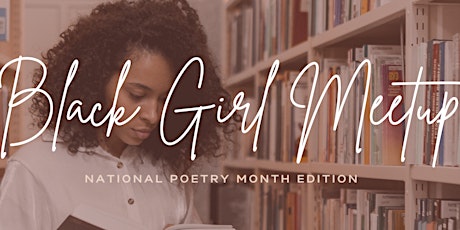 Black Girl Meetup: National Poetry Month Edition