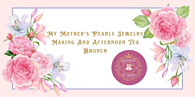 Primaire afbeelding van My Mother's Pearls Jewelry Making and Mother's Day Afternoon Tea Brunch at Enchanted Tea Lounge