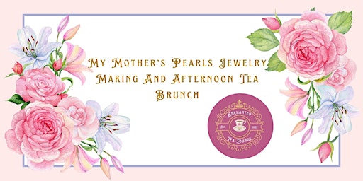 My Mother's Pearls Jewelry Making and Mother's Day Afternoon Tea Brunch at Enchanted Tea Lounge  primärbild