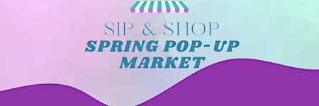 Hauptbild für Sip & Shop Spring Pop-Up Market