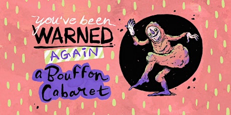YOU'VE BEEN WARNED...AGAIN! A Bouffon Cabaret