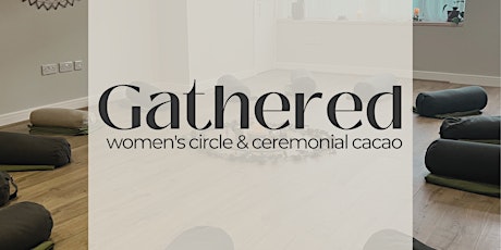 Gathered: Women's Circle and Cacao Ceremony