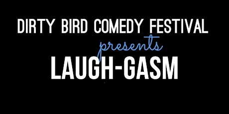 The Dirty Bird Comedy Festival Presents: Laughgasm primary image