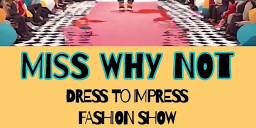 Primaire afbeelding van Miss Why Not Dress to Impress Fashion Show