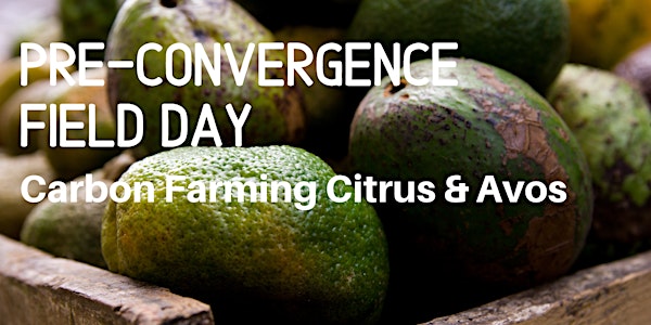 Pre-Convergence Field Day:  Carbon Farming Citrus, Avos & Orchards