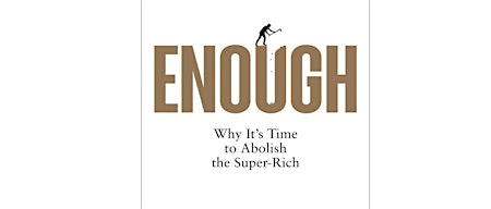 Imagem principal do evento Enough: Why it’s Time to Abolish the Super Rich