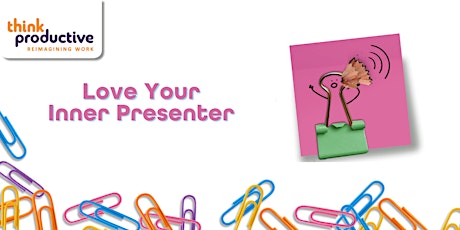 Love Your Inner Presenter (Online, Zoom) 2nd May 2024