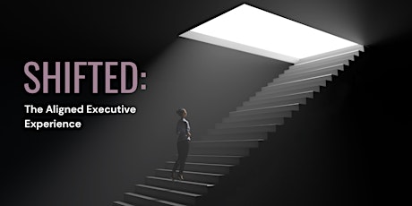 SHIFTED: The Aligned Executive Experience