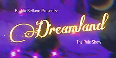 Primaire afbeelding van BaddieBellaxo Presents: Dreamland The Enchanting Pole Show