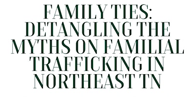 Primaire afbeelding van Family Ties: Detangling the Myths on Familial Trafficking in Northeast TN