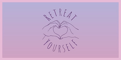 Imagem principal do evento RETREAT YOURSELF - 1/2 Day Self Love Retreat