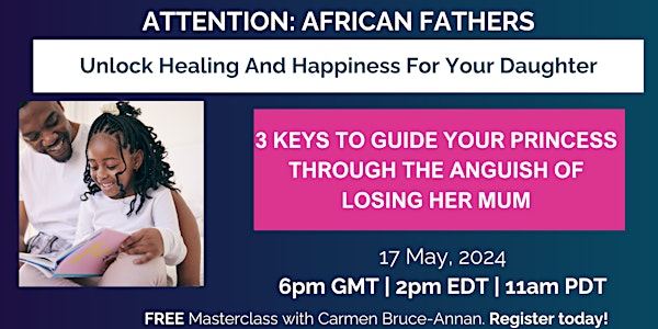 Attention African Fathers! 3 Keys to Guide Your Daughter Through The Anguish of Losing Her Mum