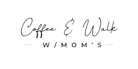 Coffee & Walk W/ Mom’s