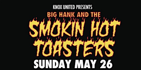 Knox presents...Big Hank & The Smokin Hot Toasters on Sunday, May 26th !