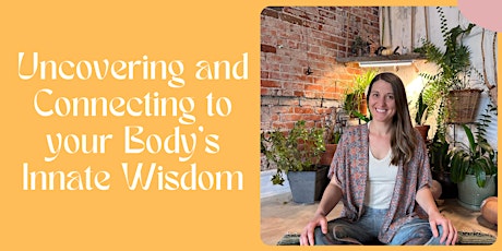 YOUR BODY KNOWS: Uncovering and Connecting to your Body’s Innate Wisdom