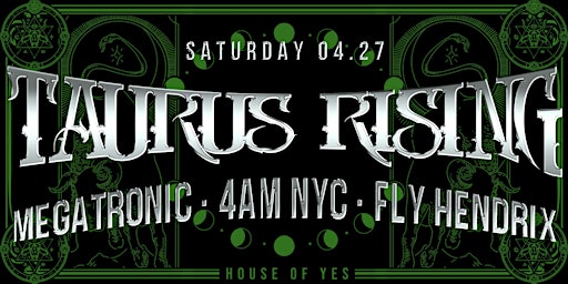 Primaire afbeelding van TAURUS RISING · Megatronic · 4AM NYC · Fly Hendrix