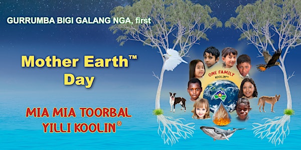 Mother Earth™ Day 2024, MIA MIA TOORBAL YILLI KOOLIN®️