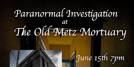 Investigation at the Old Metz Mortuary.. OVERNIGHT