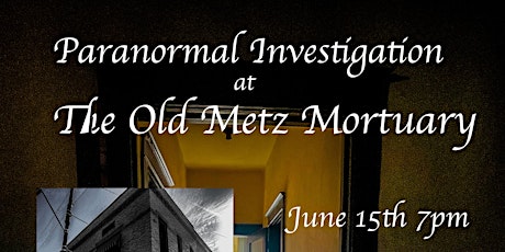 Paranormal Investigation at the Old Metz Mortuary til 1am