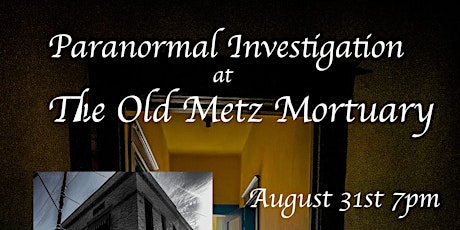 Paranormal Investigation at the Old Metz Mortuary til 1am