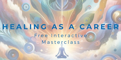 Healing As A Career - Free Interactive Masterclass primary image